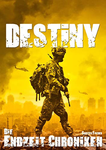 Die Endzeit Chroniken - Destiny (Die Endzeit Chroniken - Imperium 2)