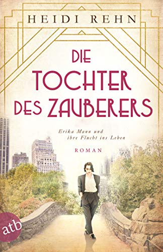 Die Tochter des Zauberers - Erika Mann und ihre Flucht ins Leben: Roman (Mutige Frauen zwischen Kunst und Liebe 14)