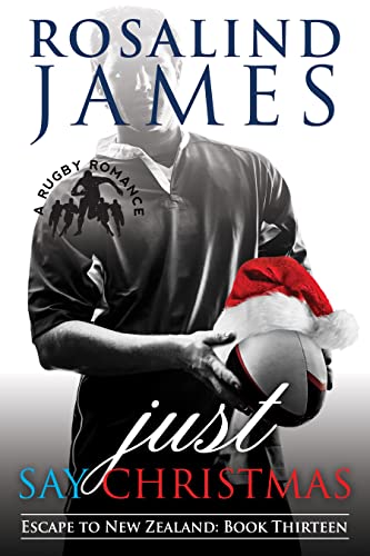 Just Say Christmas: A Rugby Romance (Escape to New Zealand Book 13)