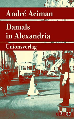 Damals in Alexandria: Erinnerung an eine verschwundene Welt. Roman (Unionsverlag Taschenbücher)