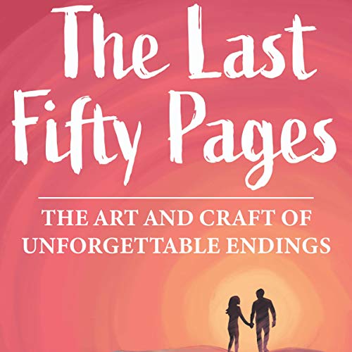 The Last Fifty Pages: The Art and Craft of Unforgettable Endings