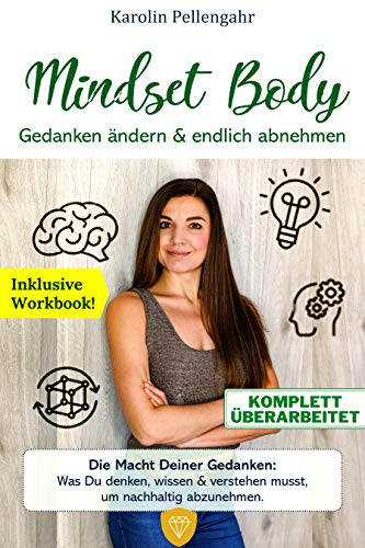 Mindset Body: Gedanken ändern & endlich abnehmen - Die Macht Deiner Gedanken: Was Du denken, wissen & verstehen musst, um nachhaltig abzunehmen. (Inklusive Workbook!)