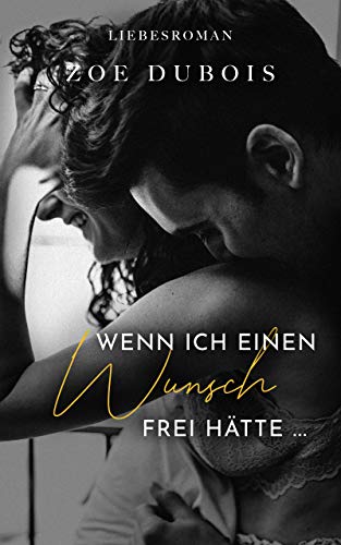 Wenn ich einen Wunsch frei hätte ...: Liebesroman