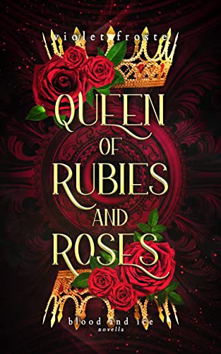 Queen of Rubies and Roses: The Reluctant Bride and the Soldier Prince (Blood and Ice)