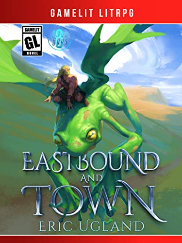 Eastbound and Town: A LitRPG/Gamelit Adventure (The Good Guys Book 8)