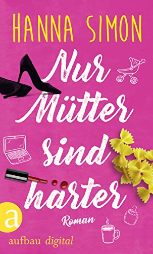 Nur Mütter sind härter: Roman (Wir können alles - außer Männer 3)