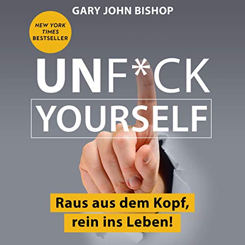 Unf*ck Yourself: Raus aus dem Kopf, rein ins Leben!