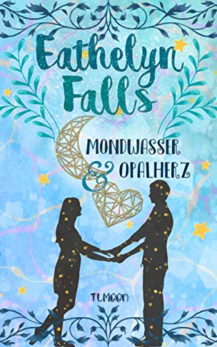 Eathelyn Falls: Mondwasser & Opalherz: Gesamtausgabe