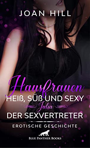 Hausfrauen: Heiß, süß und sexy - Julia - Der Sexvertreter | Erotische Geschichte: ein knackiger Vertreter an ihrer Haustür ... (Love, Passion & Sex)
