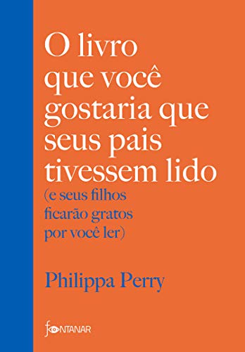 O livro que você gostaria que seus pais tivessem lido: (e seus filhos ficarão gratos por você ler) (Portuguese Edition)