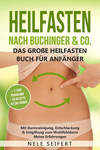 Heilfasten nach Buchinger & Co. Das große Heilfasten Buch für Anfänger: Mit Darmreinigung, Entschlackung & Entgiftung zum Wohlfühldarm. Meine Erfahrungen inkl. 7-Tage-Programm & 50 Rezepte & BONUS