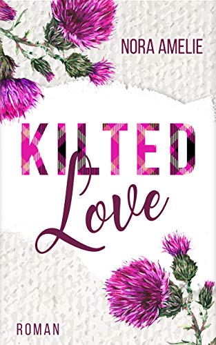 Kilted Love. Schottland Liebesroman (Schotten, Highlands und die Liebe)