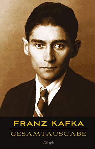 Franz Kafka - Gesamtausgabe: Sämtliche Werke; Neue Überarbeitete Auflage; Veröffentlichte Bücher, Romane, Journalistische und Essayistische Veröffentlichungen, ... und Fragmente, Tagebücher und Reisen