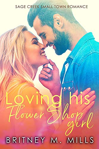 Loving His Flower Shop Girl: An Enemies to Lovers Romance (Sage Creek Book 1)