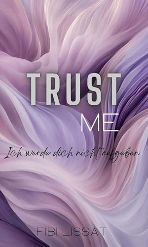 Trust Me - Ich werde dich nicht aufgeben: San Francisco Love 1 (San Francisco Love Reihe)