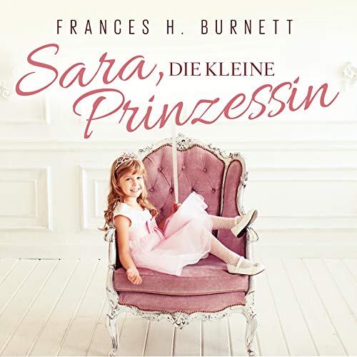 Sara, die Kleine Prinzessin: Bearbeitung von Thomas Tippner, gelesen von Diana Gantner