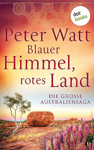 Blauer Himmel, rotes Land: Die große Australien-Saga: Drei Romane in einem eBook: "Weit wie der Horizont", "Wer dem Wind folgt" und "Wenn der Sturm naht"