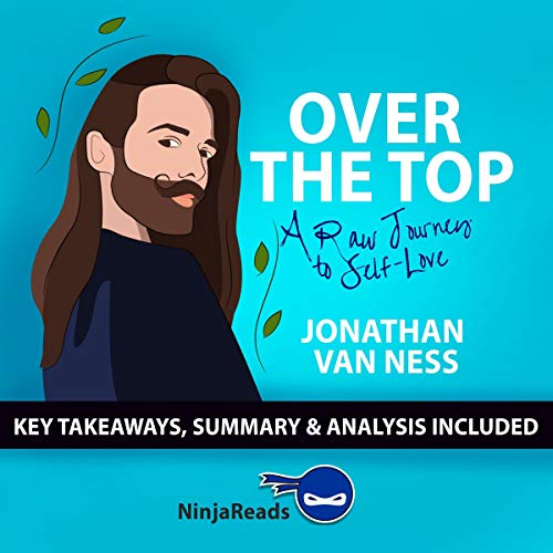 Summary of Over the Top: A Raw Journey to Self-Love by Jonathan Van Ness - Key Takeaways & Analysis Included