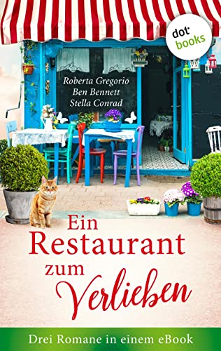 Ein Restaurant zum Verlieben: Drei Romane in einem eBook: "Das kleine Restaurant des Glücks" von Roberta Gregorio, "Das Leuchten in deinen Augen" von Ben Bennett, "Die Küchenfee" von Stella Conrad