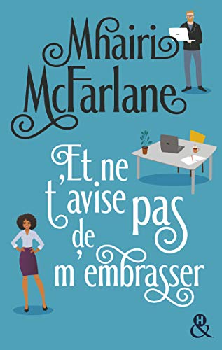 Et ne t'avise pas de m'embrasser : « L'équilibre parfait entre comédie romantique et émotions... A lire absolument ! » Grazia UK (&H) (French Edition)