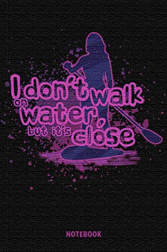 "I don't walk on water..." - NOTEBOOK: Perfect as a SUP diary, journal & idea book | 160 pages, dot grid (6" x 9") | Great gift for stand up paddlers & watersports enthusiasts
