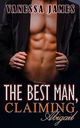 The Best Man, Claiming Abigail, Book 1: An Enemies to Lovers Romance: (The Best Man Series)