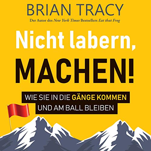 Nicht labern, machen!: Wie Sie in die Gänge kommen und am Ball bleiben
