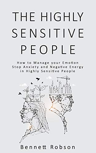 The Highly Sensitive People: How to Manage your Emotion, Stop Anxiety and Negative Energy in Highly Sensitive Person