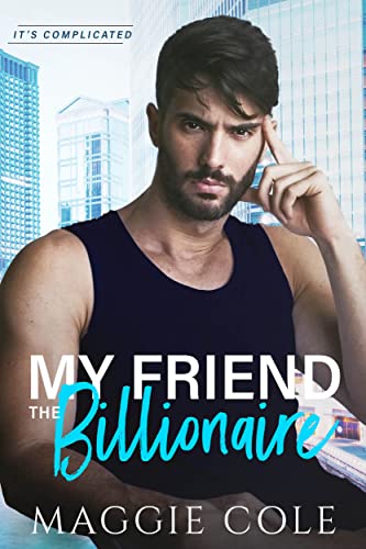 My Friend the Billionaire: A Friends to Lovers Billionaire Romance (It's Complicated Book 3)