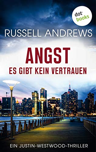 Angst - Es gibt kein Vertrauen: Ein Justin-Westwood-Thriller Band 3 (Justin Westwood)