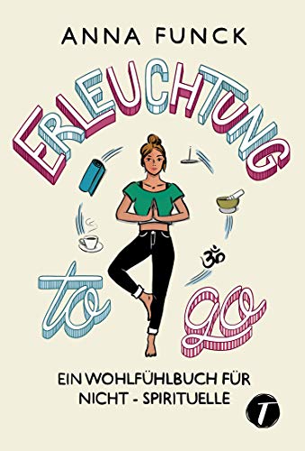 Erleuchtung to go: Ein Wohlfühlbuch für Nicht-Spirituelle