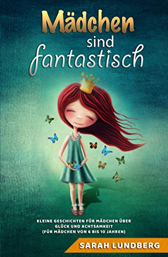 Mädchen sind fantastisch: Kleine Geschichten für Mädchen über Glück und Achtsamkeit (für Mädchen von 6 bis 10 Jahren)