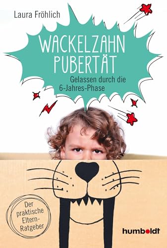 Wackelzahn-Pubertät: Gelassen durch die 6-Jahres-Phase. Der praktische Elternratgeber.