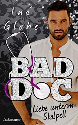 Bad Doc ~ Liebe unterm Skalpell: Sinnlicher Liebesroman (Bad Boys, Band 1)