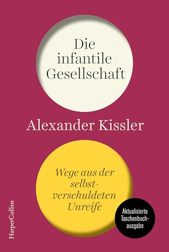 Die infantile Gesellschaft – Wege aus der selbstverschuldeten Unreife: Eine messerscharfe Politik- und Gesellschaftsanalyse | Für mehr Mündigkeit und weniger Gefühligkeit | Ampelkoalition | Wahlen