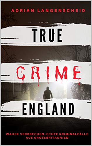 TRUE CRIME ENGLAND I Wahre Verbrechen – Echte Kriminalfälle aus Großbritannien I: schockierende Kurzgeschichten über Mord, Raub, Entführung, Missbrauch und Diebstahl I (True Crime International 3)