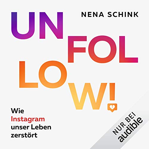 Unfollow!: Wie Instagram unser Leben zerstört