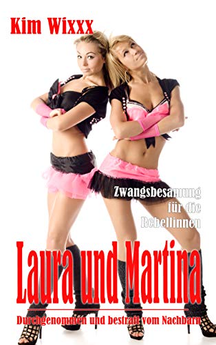Laura und Martina: Durchgenommen und bestraft vom Nachbarn: Zwangsbesamung für die Rebellinnen (Kim Wixxx 24)
