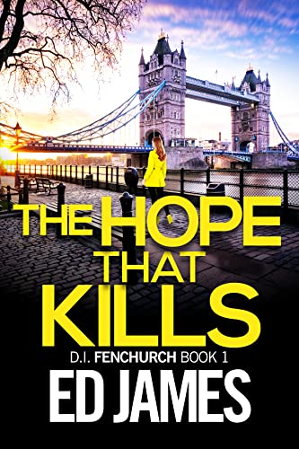 The Hope That Kills: An unputdownable tense and gritty British detective thriller (DI Fenchurch East London Crime Thrillers Book 1)