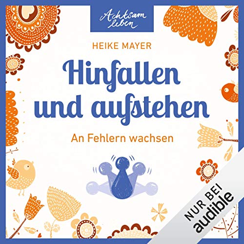Hinfallen und aufstehen - An Fehlern wachsen: Achtsam leben