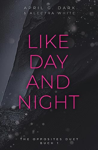 Like Day and Night: Dark New Adult Romance – Komplett überarbeitete Neuausgabe (The Opposites Duet 1)