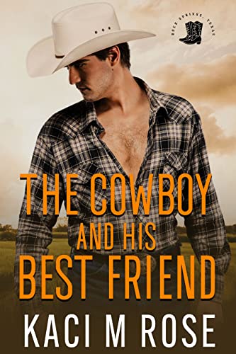 The Cowboy and His Best Friend: A Best Friend, Second Chance Romance (Rock Springs Texas Book 2)