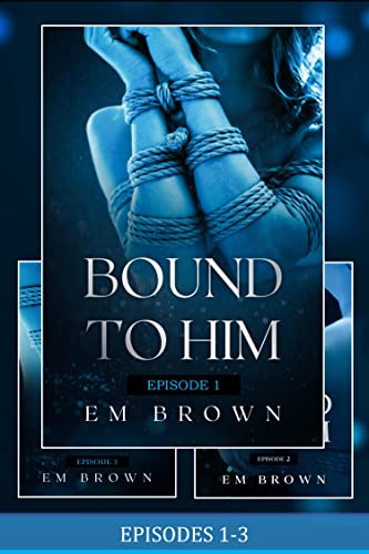 Bound to Him Box Set: Episodes 1-3: An International Billionaire Romance (Bound to Him Box Sets Book 1)