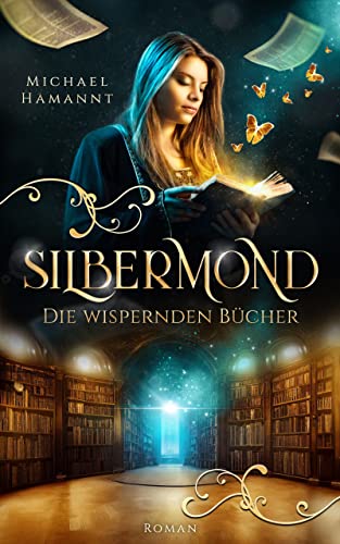 Die Wispernden Bücher - Silbermond: Roman (Band 1)
