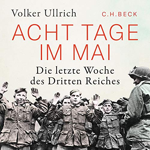 Acht Tage im Mai: Die letzte Woche des Dritten Reiches