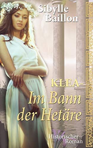 Klea - Im Bann der Hetäre: Band 4 (Historischer Roman) (Klea-Reihe)