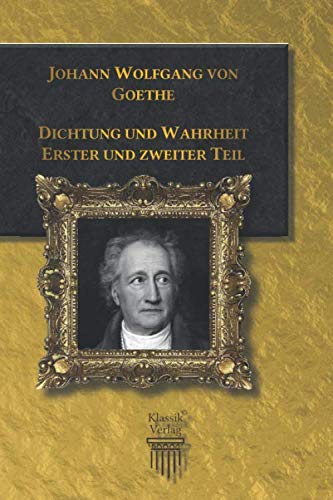 Dichtung und Wahrheit: Erster und zweiter Teil