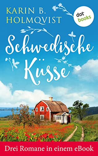 Schwedische Küsse: Drei Romane in einem eBook: "Schwedisches Glück", "Kleine Villa mit Herz" und "Das fabelhafte Haus des Glücks"