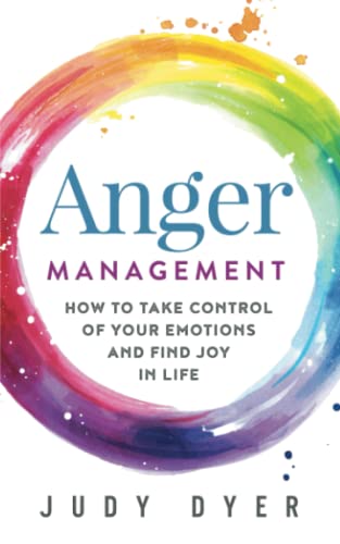 Anger Management: How to Take Control of Your Emotions and Find Joy in Life