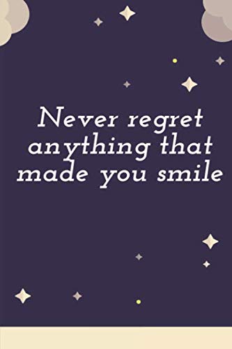 Never regret anything that made you smile